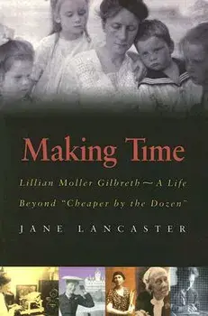 Making Time: Lillian Moller Gilbreth -- A Life Beyond "cheaper by the Dozen", Paperback/Jane Lancaster