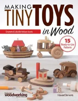 Making Tiny Toys in Wood: Ornaments & Collectible Heirloom Accents, Paperback/Howard Clements