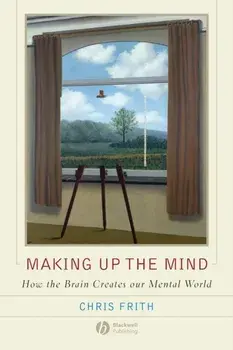 Making up the Mind. How the Brain Creates Our Mental World, Paperback/Chris Frith