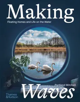 Making Waves. Floating Homes and Life on the Water, Hardback/Portland Mitchell