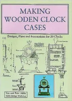 Making Wooden Clock Cases. Designs, Plans and Instructions for 20 Clocks, Paperback/Peter Ashby