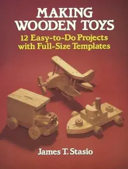 Making Wooden Toys: 12 Easy-To-Do Projects with Full-Size Templates, Paperback/James T. Stasio