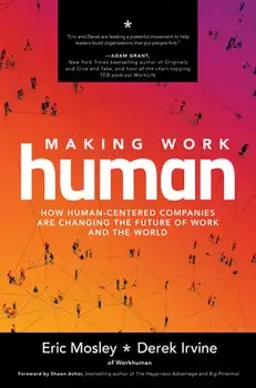 Making Work Human: How Human-Centered Companies Are Changing the Future of Work and the World, Hardcover/Eric Mosley