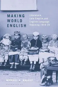 Making World English. Literature, Late Empire, and English Language Teaching, 1919-39, Hardback/Michael G. Malouf