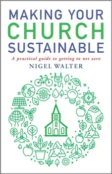 Making Your Church Sustainable. A practical guide to getting to net zero, Paperback/Nigel Walter