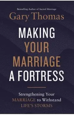 Making Your Marriage a Fortress: Strengthening Your Marriage to Withstand Life's Storms - Gary Thomas