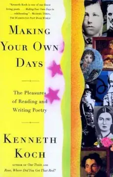 Making Your Own Days: The Pleasures of Reading and Writing Poetry, Paperback/Kenneth Koch