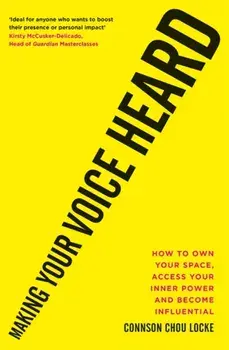Making Your Voice Heard. How to own your space, access your inner power and become influential, Paperback/Connson Chou Locke