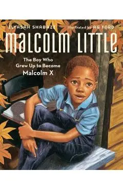 Malcolm Little: The Boy Who Grew Up to Become Malcolm X - Ilyasah Shabazz