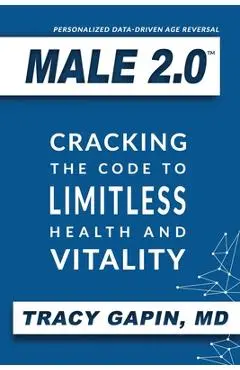 Male 2.0: Cracking the Code to Limitless Health and Vitality - Tracy Gapin