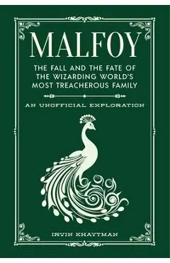 Malfoy: The Fall and the Fate of the Wizarding World's Most Treacherous Family - Irvin Khaytman