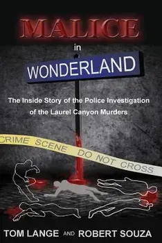 Malice in Wonderland: The Inside Story of the Police Investigation of the Laurel Canyon Murders, Paperback/Tom Lange