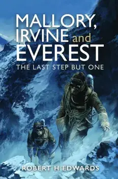 Mallory, Irvine and Everest. The Last Step But One, Hardback/Robert H Edwards