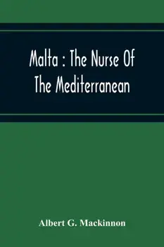 Malta. The Nurse Of The Mediterranean, Paperback/Albert G MacKinnon