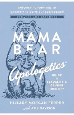 Mama Bear Apologetics Guide to Sexuality and Gender Identity: Empower Your Kids to Understand and Live Out God's Design; Updated and Expanded - Hillary Morgan Ferrer