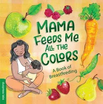 Mama Feeds Me All the Colors: A Book of Breastfeeding, Board book/***