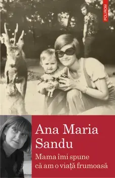 Mama imi spune ca am o viata frumoasa/Ana Maria Sandu