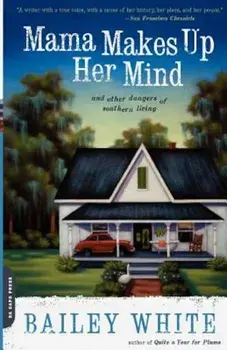 Mama Makes Up Her Mind: And Other Dangers of Southern Living, Paperback/Bailey White