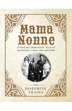 Mama Nonne: A Sicilian immigrant tale of sacrifice, lack and control - Josephine Traina