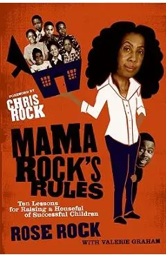 Mama Rock's Rules: Ten Lessons for Raising a Houseful of Successful Children - Rose Rock