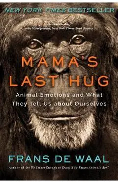 Mama's Last Hug: Animal Emotions and What They Tell Us about Ourselves - Frans De Waal