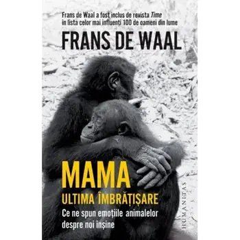Mama. Ultima imbratisare. Ce ne spun emotiile animalelor despre noi insine/Frans De Waal