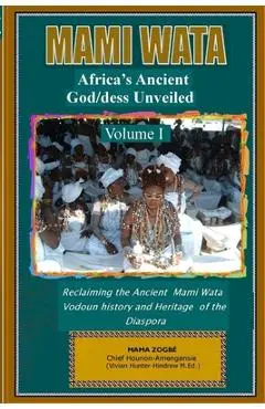 Mami Wata: Africa's Ancient God/dess Unveiled Vol. I - Mama Zogb�