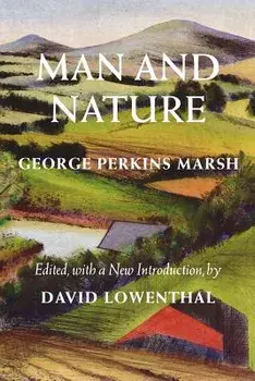 Man and Nature: Or, Physical Geography as Modified by Human Action, Paperback/George Perkins Marsh