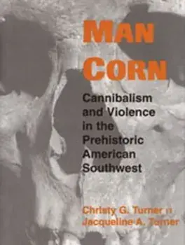 Man Corn: Cannibalism and Violence in the Prehistoric American Southwest, Paperback/Christy G. Turner II