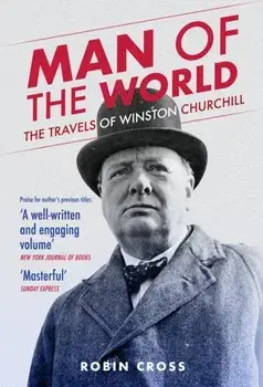 Man of the World. The Travels of Winston Churchill, Hardback/Robin Cross