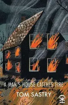 Man's House Catches Fire, Paperback/Tom Sastry