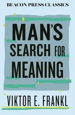 Man's Search for Meaning - Viktor E. Frankl