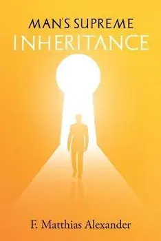 Man's Supreme Inheritance, Paperback/Frederick Alexander