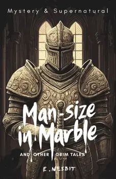 Man-Size in Marble and Other Grim Tales, Paperback/E Nesbit