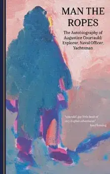 Man the Ropes. The Autobiography of Augustine Courtauld: Explorer, Naval Officer, Yachtsman, Paperback/Augustine Courtauld