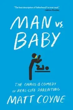 Man vs. Baby: The Chaos and Comedy of Real-Life Parenting, Paperback/Matt Coyne