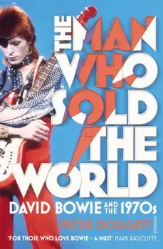 Man Who Sold The World. David Bowie And The 1970s, Paperback/Peter Doggett