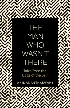 Man Who Wasn't There. Tales from the Edge of the Self, Paperback/Anil Ananthaswamy