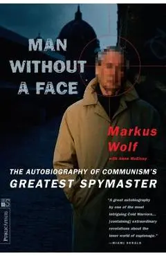 Man Without a Face: The Autobiography of Communism's Greatest Spymaster - Markus Wolf