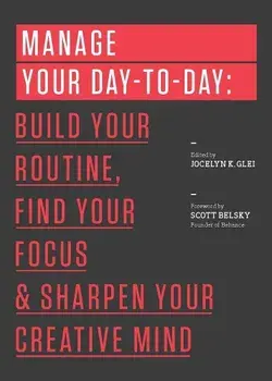 Manage Your Day-to-Day: Build Your Routine, Find Your Focus, and Sharpen Your Creative Mind (The 99U Book Series)/***