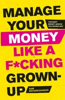 Manage Your Money Like a F*cking Grown-Up. The Best Money Advice You Never Got, Paperback/Sam Beckbessinger