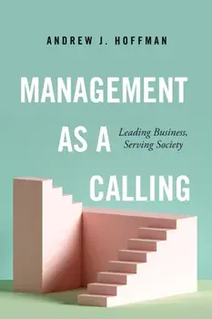 Management as a Calling: Leading Business, Serving Society, Hardcover/Andrew J. Hoffman