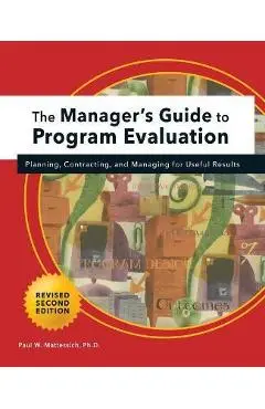 Manager's Guide to Program Evaluation: 2nd Edition: Planning, Contracting, & Managing for Useful Results - Paul W. Mattessich