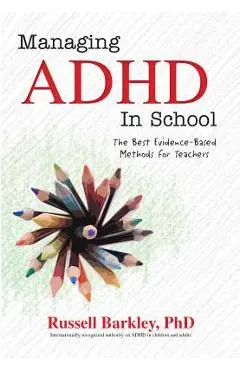 Managing ADHD in Schools: The Best Evidence-Based Methods for Teachers - Russell A. Barkley