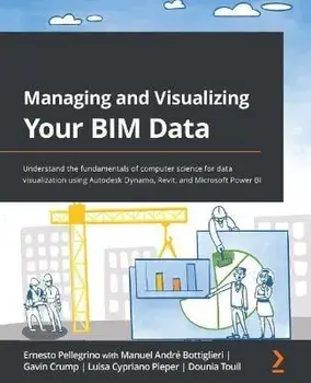 Managing and Visualizing Your BIM Data: Understand the fundamentals of computer science for data visualization using Autodesk Dynamo, Revit, and Micro, Paperback/Ernesto Pellegrino