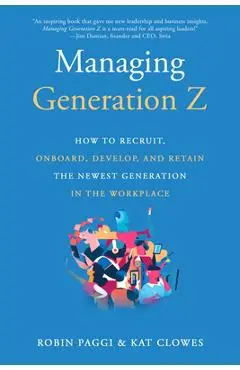 Managing Generation Z: How to Recruit, Onboard, Develop, and Retain the Newest Generation in the Workplace - Robin Paggi
