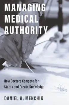 Managing Medical Authority. How Doctors Compete for Status and Create Knowledge, Hardback/Daniel A. Menchik