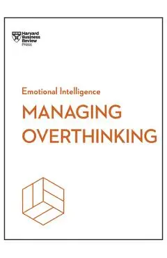 Managing Overthinking (HBR Emotional Intelligence Series) - Harvard Business Review