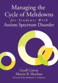 Managing the Cycle of Meltdowns for Students With Autism Spectrum Disorder, Paperback/Geoffrey T. Colvin