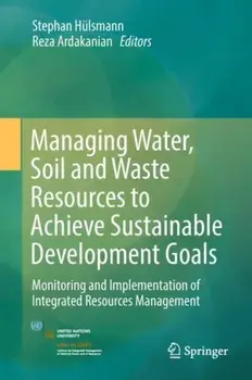Managing Water, Soil and Waste Resources to Achieve Sustainable Development Goals. Monitoring and Implementation of Integrated Resources Management, 1st ed. 2018, Hardback/***